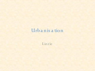 Urbanisation Lizzie 