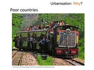 Poor countries
Photo source: http://futurechallenges.org/wp-content/uploads/2012/09/Migration-Rural.jpg
Urbanisation: Why?
 