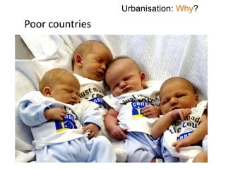 Poor countries
Urbanisation: Why?
 