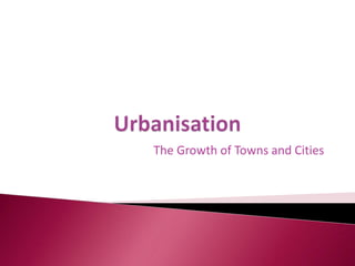 The Growth of Towns and Cities
 