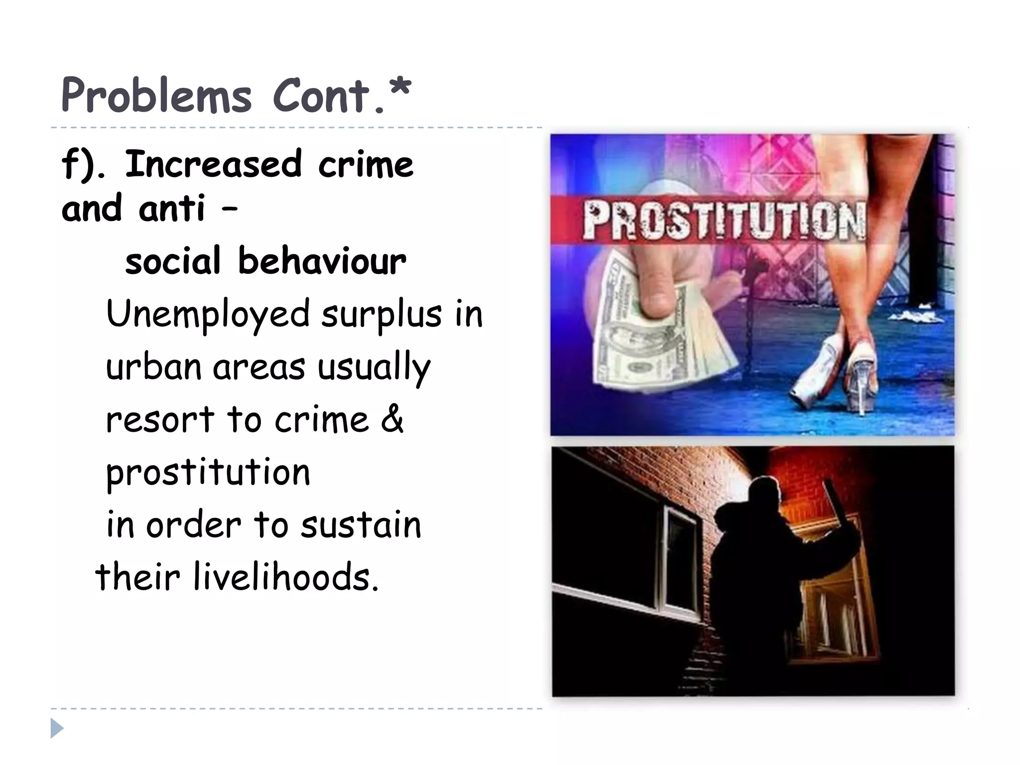 Problems Cont.*
f). Increased crime
and anti –
social behaviour
Unemployed surplus in
urban areas usually
resort to crime &
prostitution
in order to sustain
their livelihoods.
 
