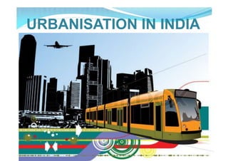 URBANISATION IN INDIA
 