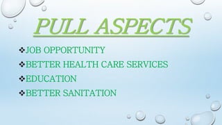 PULL ASPECTS
JOB OPPORTUNITY
BETTER HEALTH CARE SERVICES
EDUCATION
BETTER SANITATION
 