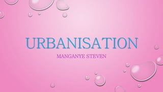 URBANISATION
MANGANYE STEVEN
 