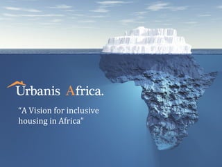 “A Vision for inclusive
housing in Africa”
 