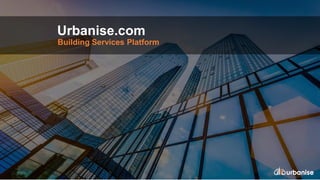 Building Services Platform
Urbanise.com
 