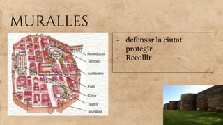 muralles
- defensar la ciutat
- protegir
- Recollir
 