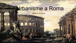 Urbanisme a Roma
Héctor Tauste Riverola
 