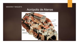 MEMORIA Y MAQUETA
Acrópolis de Atenas
 