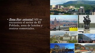 • Zona Sur- oriental: Allí se
encuentra el sector de El
Poblado, zona de hoteles y
centros comerciales.
 