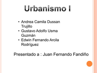 • Andrea Camila Dussan
Trujillo
• Gustavo Adolfo Usma
Guzmán
• Edwin Fernando Arcila
Rodríguez

Presentado a : Juan Fernando Fandiño

 
