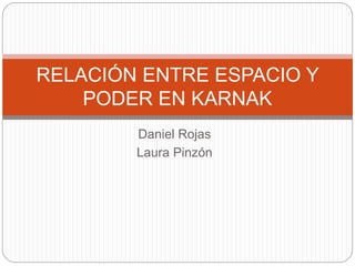 Daniel Rojas
Laura Pinzón
RELACIÓN ENTRE ESPACIO Y
PODER EN KARNAK
 
