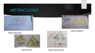 ABSTRACCIONES:
Milena Montoya
Karol Caballero
Maria José RamirezAxel Serrano
 