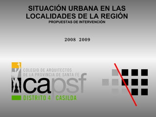 SITUACIÓN URBANA EN LAS LOCALIDADES DE LA REGIÓN PROPUESTAS DE INTERVENCIÓN 2008  2009 