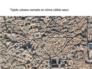Tejido urbano cerrado en clima cálido seco
 