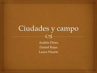 Andrés Pérez
Daniel Rojas
Laura Pinzón
 