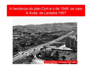 A herdanza do plan Cort e o de 1948: os viais
Avda. de Lavedra 1969
FOTO BLANCO. La Coruña entre siglos
 