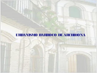 URBANISMO BARROCO DEARCHIDONA
 