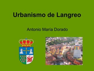 Urbanismo de Langreo Antonio María Dorado 