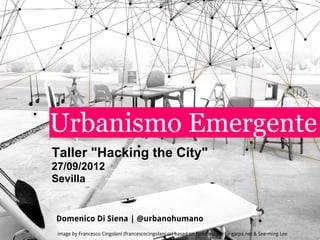 Urbanismo Emergente
Taller "Hacking the City"
27/09/2012
Sevilla


Domenico Di Siena | @urbanohumano
 image by Francesco Cingolani (francescocingolani.cc) based on flickr images by garpa.net & See-ming Lee
 