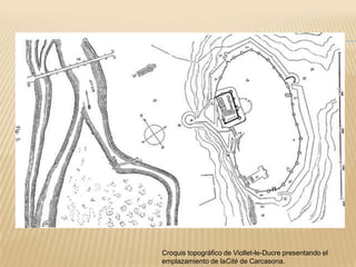 Croquis topográfico de Viollet-le-Ducre presentando el
emplazamiento de laCité de Carcasona.
 