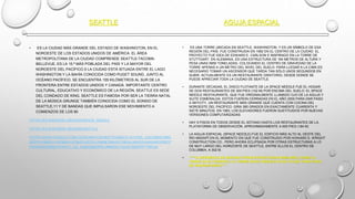 SEATTLE AGUJA ESPACIAL
• ES LA CIUDAD MÁS GRANDE DEL ESTADO DE WASHINGTON, EN EL
NOROESTE DE LOS ESTADOS UNIDOS DE AMÉRICA. EL ÁREA
METROPOLITANA DE LA CIUDAD COMPRENDE SEATTLE-TACOMA-
BELLEVUE, ES LA 15.ª MÁS POBLADA DEL PAÍS Y LA MAYOR DEL
NOROESTE DEL PACÍFICO.5 LA CIUDAD ESTÁ SITUADA ENTRE EL LAGO
WASHINGTON Y LA BAHÍA CONOCIDA COMO PUGET SOUND, JUNTO AL
OCÉANO PACÍFICO. SE ENCUENTRA 155 KILÓMETROS AL SUR DE LA
FRONTERA ENTRE ESTADOS UNIDOS Y CANADÁ. IMPORTANTE CENTRO
CULTURAL, EDUCATIVO Y ECONÓMICO DE LA REGIÓN, SEATTLE ES SEDE
DEL CONDADO DE KING, SEATTLE ES FAMOSA POR SER LA TIERRA NATAL
DE LA MÚSICA GRUNGE TAMBIÉN CONOCIDA COMO EL SONIDO DE
SEATTLE,11 Y DE BANDAS QUE IMPULSARON ESE MOVIMIENTO A
COMIENZOS DE LOS 90
HTTPS://ES.WIKIPEDIA.ORG/WIKI/SPACE_NEEDLE
HTTPS://ES.WIKIPEDIA.ORG/WIKI/SEATTLE
HTTPS://WWW.GOOGLE.COM.CO/SEARCH?Q=SEATTLE&RLZ=1C1CHZL_ESCO682CO682
&ESPV=2&BIW=1920&BIH=979&SOURCE=LNMS&TBM=ISCH&SA=X&VED=0AHUKEWIBIO7
FW6ROAHVMMSYKHX6YC_SQ_AUIBIGB&DPR=1#IMGRC=V2OGTB2SIPPTTM%3A
• ES UNA TORRE UBICADA EN SEATTLE, WASHINGTON, Y ES UN SÍMBOLO DE ESA
REGIÓN DEL PAÍS. FUE CONSTRUIDA EN 1962 EN EL CENTRO DE LA CIUDAD. EL
PROYECTO FUE IDEA DE EDWARD E. CARLSON E INSPIRADO EN LA TORRE DE
STUTTGART, EN ALEMANIA, ES UNA ESTRUCTURA DE 184 METROS DE ALTURA Y
PESA UNAS 5850 TONELADAS, COLOCANDO EL CENTRO DE GRAVEDAD DE LA
TORRE APENAS A UN METRO DEL NIVEL DEL SUELO. PARA LLEGAR A LA CIMA ES
NECESARIO TOMAR UN ASCENSOR QUE TARDA TAN SÓLO UNOS SEGUNDOS EN
SUBIR. ACTUALMENTE ES UN RESTAURANTE GIRATORIO, DESDE DONDE SE
PUEDE APRECIAR TODA LA CIUDAD DE SEATTLE.
• DURANTE DÉCADAS, EL DISCO FLOTANTE DE LA SPACE NEEDLE FUE EL HOGAR
DE DOS RESTAURANTES DE 500 PIES (152 M) POR ENCIMA DEL SUELO: EL SPACE
NEEDLE RESTAURANTE, QUE FUE ORIGINALMENTE LLAMADO OJO DE LA AGUJA Y
SUITE ESMERALDA. ESTOS FUERON CERRADAS EN EL AÑO 2000 PARA DAR PASO
A SKYCITY, UN RESTAURANTE MÁS GRANDE QUE CUENTA CON COCINA DEL
NOROESTE DEL PACÍFICO. GIRA 360 GRADOS EN EXACTAMENTE CUARENTA Y
SIETE MINUTOS. EN 1993, LOS ELEVADORES FUERON SUSTITUIDOS POR NUEVAS
VERSIONES COMPUTARIZADAS
• HAY 6 PISOS EN TODOS DESDE EL SÓTANO HASTA LOS RESTAURANTES DE LA
PLATAFORMA DE OBSERVACIÓN. APROXIMADAMENTE A 605 PIES (184 M)
• LA AGUJA ESPACIAL (SPACE NEEDLE) FUE EL EDIFICIO MÁS ALTO AL OESTE DEL
RÍO MISISIPÍ EN EL MOMENTO EN QUE FUE CONSTRUIDO POR HOWARD S. WRIGHT
CONSTRUCTION CO., PERO AHORA ECLIPSADA POR OTRAS ESTRUCTURAS A LO
DE MUY LARGO DEL HORIZONTE DE SEATTLE, ENTRE ELLOS EL CENTRO DE
COLUMBIA, A 302 M.
• “”””A DIFERENCIA DE MUCHAS OTRAS ESTRUCTURAS SIMILARES, COMO LA
TORRE CN EN TORONTO, LA TORRE SPACE NEEDLE NO SE UTILIZA PARA FINES
DE RADIODIFUSIÓN.”””
 