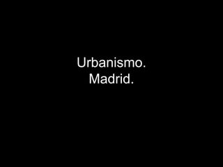 Urbanismo.
Madrid.

 