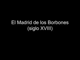 El Madrid de los Borbones
(siglo XVIII)

 