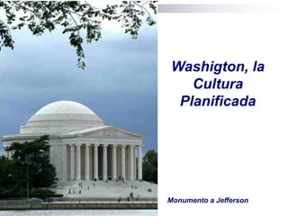 Washigton, la
   Cultura
 Planificada




Monumento a Jefferson
 