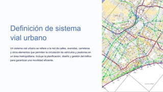Definición de sistema
vial urbano
Un sistema vial urbano se refiere a la red de calles, avenidas, carreteras
y otros elementos que permiten la circulación de vehículos y peatones en
un área metropolitana. Incluye la planificación, diseño y gestión del tráfico
para garantizar una movilidad eficiente.
 