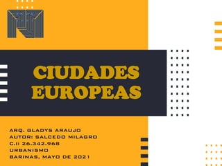 CIUDADES
EUROPEAS
ARQ. GLADYS ARAUJO
AUTOR: SALCEDO MILAGRO
C.I: 26.342.968
URBANISMO
BARINAS, MAYO DE 2021
 