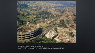 VISTA DE LA CIUDAD DE ROMA HOY
(EL COLISEO ROMANO SE PUEDE APRECIAR A LA IZQUIERDA)
 