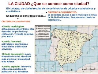 LA CIUDAD ¿Que se conoce como ciudad?
El concepto de ciudad resulta de la combinacion de criterios cuantitativos y
cualita...