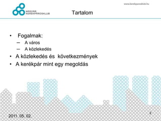 TartalomFogalmak: A városA közlekedésA közlekedés és  következményekA kerékpár mint egy megoldás2011.03.03.2