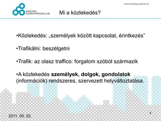 Mi a közlekedés?Közlekedés: „személyek között kapcsolat, érintkezés” 
