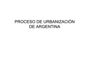 PROCESO DE URBANIZACIÓN DE ARGENTINA 
