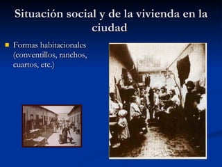 Situación social y de la vivienda en la ciudad  Formas habitacionales (conventillos, ranchos, cuartos, etc.)  