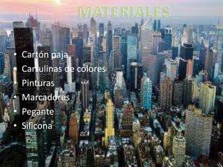 • Cartón paja
• Cartulinas de colores
• Pinturas
• Marcadores
• Pegante
• Silicona