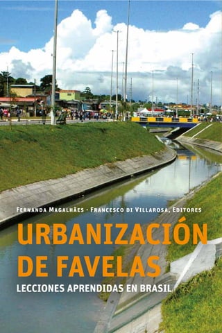 Fernanda Magalhães · Francesco di Villarosa, Editores
URBANIZACIÓN
DE FAVELAS
LECCIONES APRENDIDAS EN BRASIL
 