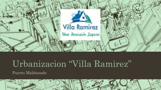 Urbanizacion “Villa Ramirez”
Puerto Maldonado
 