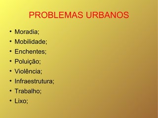 PROBLEMAS URBANOS Moradia; Mobilidade; Enchentes; Poluição; Violência; Infraestrutura; Trabalho; Lixo; 