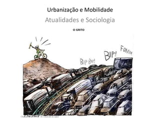 Urbanização e Mobilidade
Atualidades e Sociologia
 