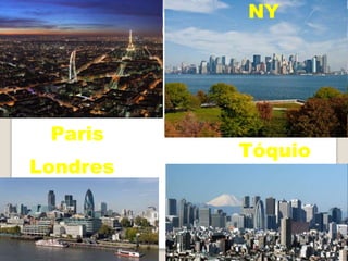 Londres
NY
Paris
Tóquio
 
