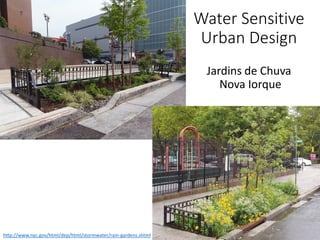 Water Sensitive
Urban Design
Jardins de Chuva
Nova Iorque
http://www.nyc.gov/html/dep/html/stormwater/rain-gardens.shtml
 