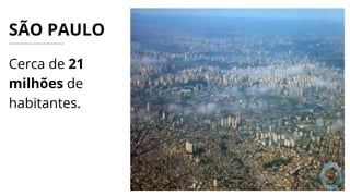 Cerca de 21
milhões de
habitantes.
SÃO PAULO
 