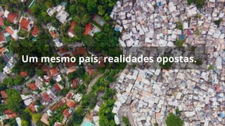 Um mesmo país, realidades opostas.
 