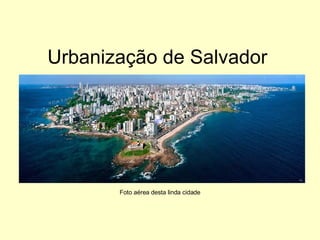 Urbanização de Salvador Foto aérea desta linda cidade 