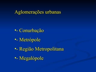 Aglomerações urbanas - Conurbação - Metrópole - Região Metropolitana - Megalópole 