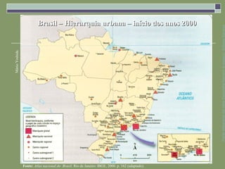 Brasil – Hierarquia urbana – início dos anos 2000




                                                                                                  Parte integrante da obra Geografia homem & espaço, Editora Saraiva
Mário Yoshida




                Fonte: Atlas nacional do Brasil. Rio de Janeiro: IBGE, 2000. p. 162 (adaptado).
 