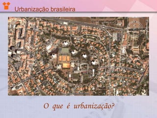 Urbanização brasileira
O que é urbanização?
 